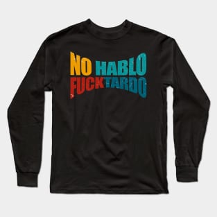 Offensive Adult Humor - No Hablo Fucktardo Long Sleeve T-Shirt